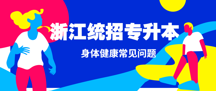 備考浙江統(tǒng)招專升本身體健康常見問題