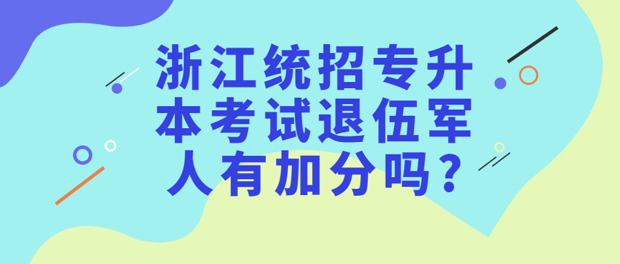 浙江統招專升本考試退伍軍人有加分嗎?
