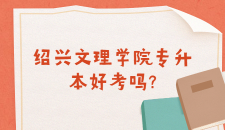 紹興文理學院專升本好考嗎?
