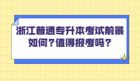 浙江普通專升本考試前景如何?值得報考嗎?