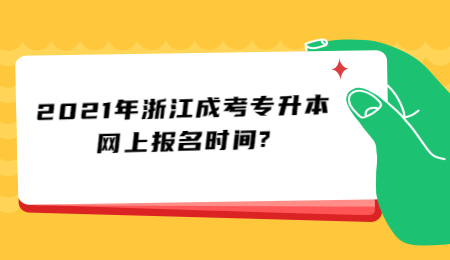 2021年浙江成考專升本網(wǎng)上報(bào)名時(shí)間?