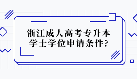 浙江成人高考專升本學士學位申請條件?
