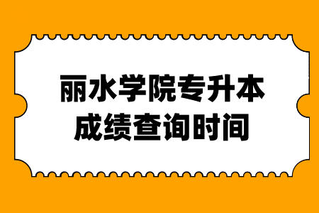 麗水學院專升本成績查詢時間