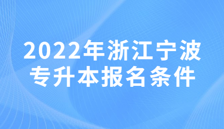 2022年浙江寧波專升本報(bào)名條件