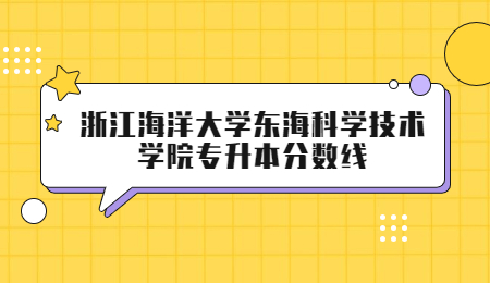 浙江海洋大學東海科學技術學院專升本分數線