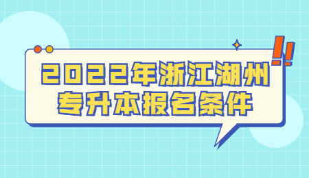 2022年浙江湖州專升本報名條件