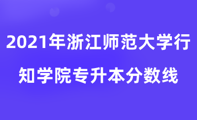 2021年浙江師范大學行知學院專升本分數(shù)線.png