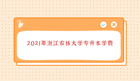 2021年浙江農林大學專升本學費.jpg