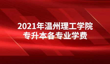 2021年溫州理工學(xué)院專升本各專業(yè)學(xué)費(fèi).jpg