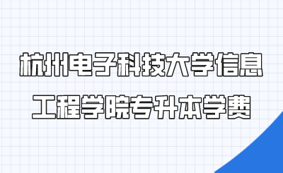 杭州電子科技大學信息工程學院專升本學費.png