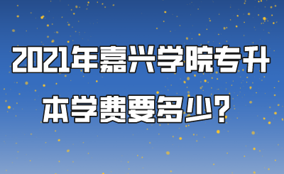 2021年嘉興學院專升本學費要多少？.png