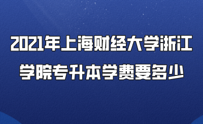 2021年上海財經(jīng)大學浙江學院專升本學費要多少.png