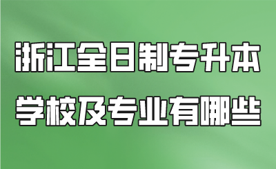 浙江全日制專升本學(xué)校及專業(yè)有哪些.png