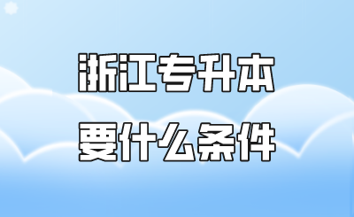 浙江專升本要什么條件.png
