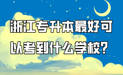 浙江專升本最好可以考到什么學校？.png