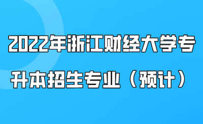2022年浙江財經大學專升本招生專業（預計）.png