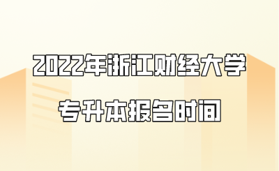 2022年浙江財經(jīng)大學(xué)專升本報名時間.png