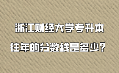 浙江財經大學專升本往年的分數線是多少？.png