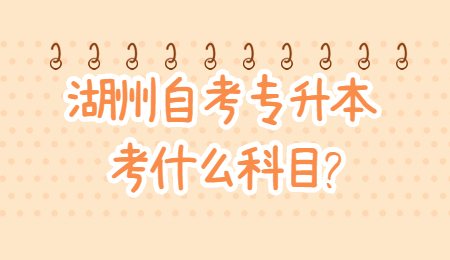 湖州自考專升本考什么科目_.jpg