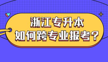 浙江專升本如何跨專業報考_浙江專升本如何跨專業報考_ (1).jpg