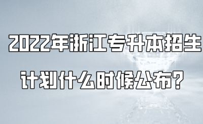 2022年浙江專升本招生計劃什么時候公布？.png