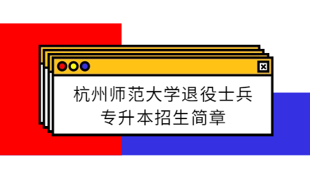 杭州師范大學(xué)退役士兵專升本招生簡(jiǎn)章.jpg