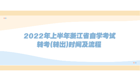 2022年上半年浙江省自學考試轉考(轉出)時間及流程.jpg