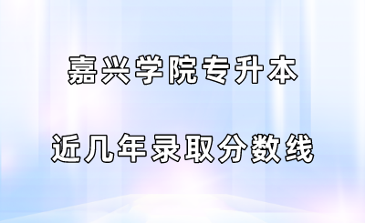 嘉興學(xué)院專升本近幾年錄取分?jǐn)?shù)線.png