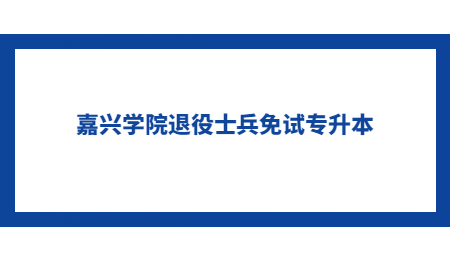 嘉興學院退役士兵免試專升本.jpg