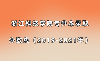 浙江科技學院專升本錄取分數線（2019-2021年）.png