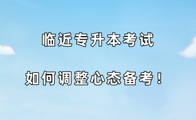 臨近專升本考試，如何調(diào)整心態(tài)備考.png