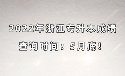 2022年浙江專升本成績查詢時間：5月底！.png