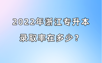 2022年浙江專升本錄取率在多少？.png