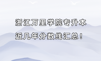 浙江萬里學院專升本近幾年分數線匯總?。?019-2022年）.png