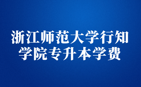 浙江師范大學行知學院專升本學費.jpg