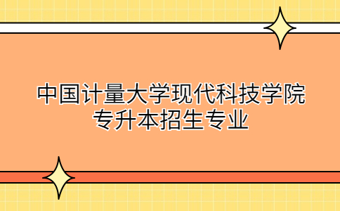 中國計量大學現代科技學院專升本招生專業.jpg