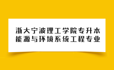 浙大寧波理工學(xué)院專升本能源與環(huán)境系統(tǒng)工程專業(yè).jpg