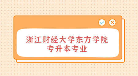 浙江財(cái)經(jīng)大學(xué)東方學(xué)院專(zhuān)升本專(zhuān)業(yè)