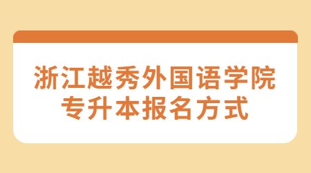 浙江越秀外國語學(xué)院專升本報(bào)名方式 