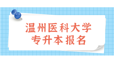 溫州醫(yī)科大學(xué)專升本報(bào)名