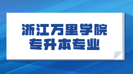 浙江萬里學(xué)院專升本專業(yè)
