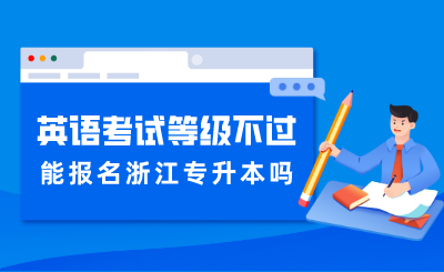 英語考試等級不過能報名浙江專升本嗎？
