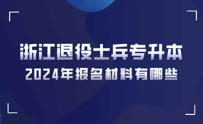 2024年浙江退役士兵專升本報(bào)名材料有哪些？