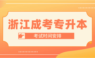 浙江成考專升本考試時間安排與成教本科考試總分詳解