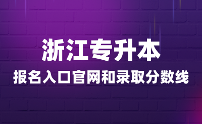 浙江專升本報名入口官網和錄取分數線多少？