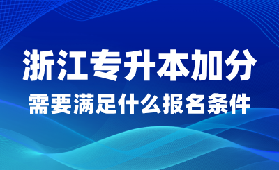浙江專升本加分政策需要滿足什么報名條件？